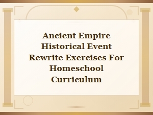 Ancient Empire Historical Event Rewrite Exercises for Homeschool Curriculum