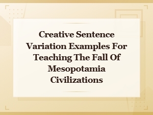 Creative Sentence Variation Examples for Teaching the Fall of Mesopotamia Civilizations