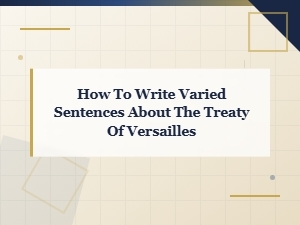 How to Write Varied Sentences About the Treaty of Versailles.